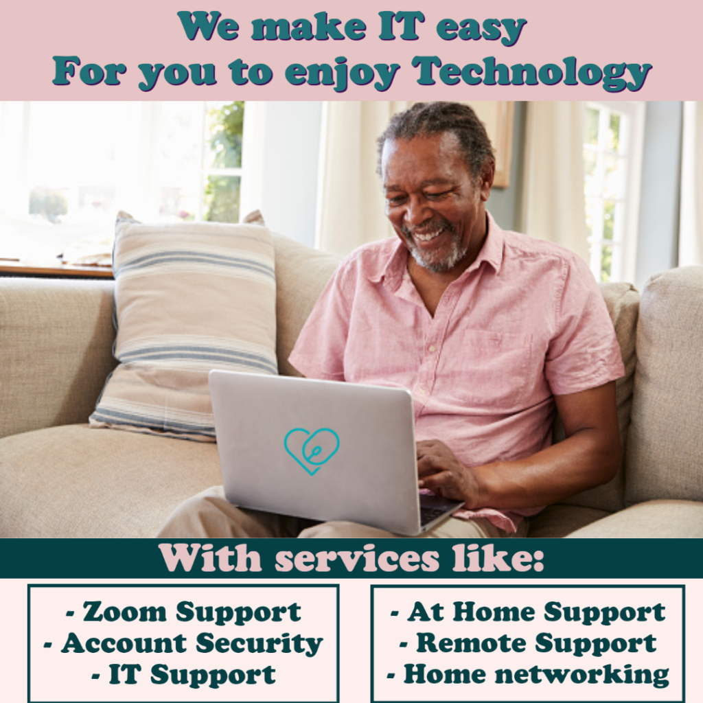 Text: We make it easy for you to enjoy technology. With services like : Zoom support, account security, at home support, home netwoking, password management email problems & more.

Image- Older gentleman looking happily at his laptop on the couch